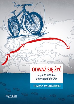 Odważ się żyć, czyli 13 000 km z Portugalii do Chin – ebook