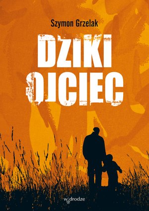 Dziki ojciec. Jak wykorzystać moc inicjacji w wychowaniu – ebook
