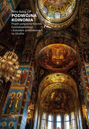 Podwójna koinonia. Projekt połączenia Kościoła greckokatolickiego i Kościołów prawosławnych na Ukrainie – ebook