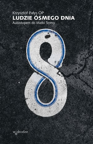 Ludzie ósmego dnia. Autostopem do Matki Teresy – ebook