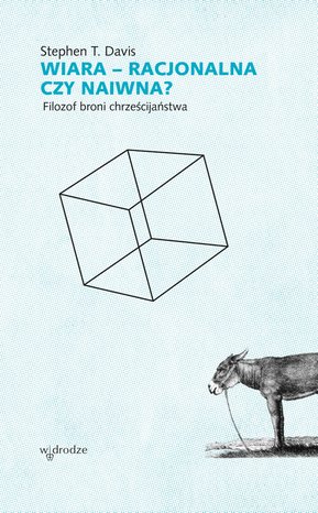 Wiara - racjonalna czy naiwna? Filozof broni chrześcijaństwa – ebook