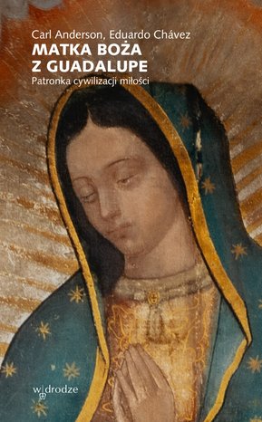 Matka Boża z Guadalupe. Patronka cywilizacji miłości – ebook