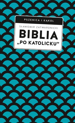 Biblia „po katolicku”, czyli dlaczego nie sola Scriptura? – ebook