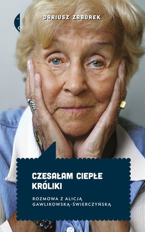 Czesałam ciepłe króliki. Rozmowa z Alicją Gawlikowską — Świerczyńską – ebook