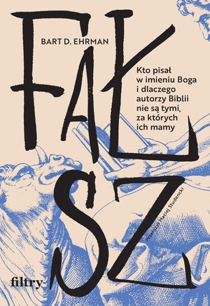 Fałsz. Kto pisał w imieniu Boga i dlaczego autorzy Biblii nie są tymi, za których ich mamy – ebook