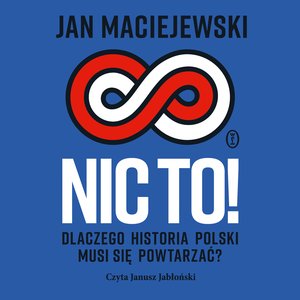 Nic to! Dlaczego historia Polski musi się powtarzać? – audiobook
