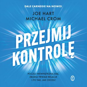 Przejmij kontrolę. Poczuj wewnętrzną siłę, zbuduj trwałe relacje i żyj tak, jak chcesz – audiobook