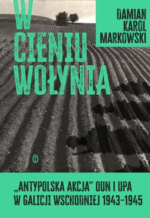 W cieniu Wołynia. Antypolska akcja OUN i UPA w Galicji Wschodniej 1943-1945 – ebook