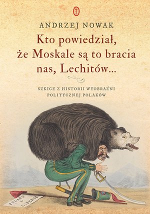 Kto powiedział, że Moskale są to bracia nas, Lechitów... – ebook