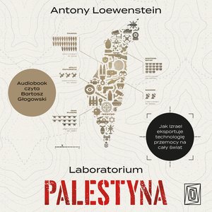Laboratorium Palestyna. Jak Izrael eksportuje technologię przemocy na cały świat – audiobook
