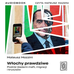 Włochy prawdziwe. Podróż śladami mafii, migracji i kryzysów – audiobook