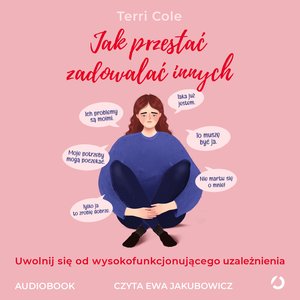 Jak przestać zadowalać innych. Uwolnij się od wysokofunkcjonującego współuzależnienia – audiobook
