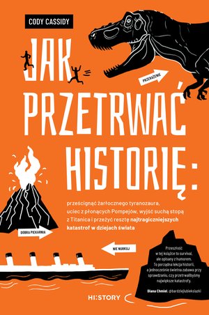 Jak przetrwać historię: prześcignąć żarłocznego tyranozaura, uciec z płonących Pompejów, wyjść suchą stopą z Titanica i przeżyć resztę najtragiczniejszych katastrof w dziejach świata – ebook