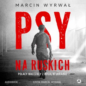 Psy na ruskich. Polacy walczący z Rosją w Ukrainie – audiobook