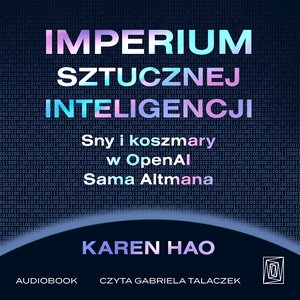 Imperium sztucznej inteligencji. Sny i koszmary w OpenAI Sama Altmana – audiobook