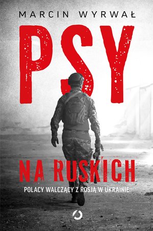 Psy na ruskich. Polacy walczący z Rosją w Ukrainie – ebook