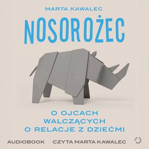 Nosorożec. O ojcach walczących o relacje z dziećmi – audiobook