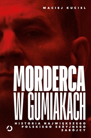 Morderca w gumiakach. Historia największego polskiego seryjnego zabójcy – ebook