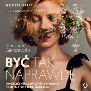 Być tak naprawdę. Od grzecznej dziewczynki do wolnej kobiety, która idzie, gdzie chce – audiobook