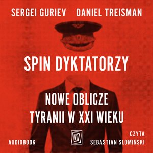 Spin dyktatorzy. Nowe oblicze tyranii w XXI wieku – audiobook