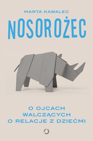 Nosorożec. O ojcach walczących o relacje z dziećmi – ebook