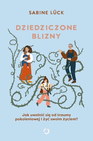 Dziedziczone blizny. Jak uwolnić się od traumy pokoleniowej i żyć swoim życiem? – ebook