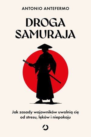 Droga samuraja. Jak zasady wojowników uwolnią cię od stresu, lęków i niepokoju – ebook