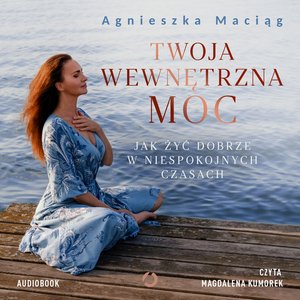Twoja wewnętrzna moc. Jak żyć dobrze w niespokojnych czasach – audiobook