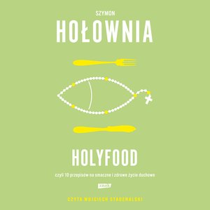 Holyfood, czyli 10 przepisów na smaczne i zdrowe życie duchowe – audiobook