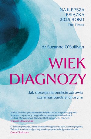Wiek diagnozy. Jak obsesja na punkcie zdrowia czyni nas bardziej chorymi – ebook