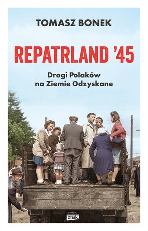 Repatrland '45. Drogi Polaków na Ziemie Odzyskane – ebook