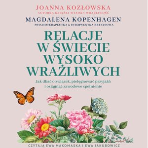 Relacje w świecie wysoko wrażliwych. Jak dbać o związek, pielęgnować przyjaźń i osiągnąć zawodowe spełnienie – audiobook