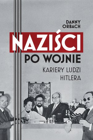 Naziści po wojnie. Kariery ludzi Hitlera – ebook