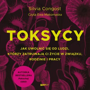 Toksycy. Jak uwolnić się od ludzi, którzy zatruwają ci życie w związku, rodzinie i pracy – audiobook