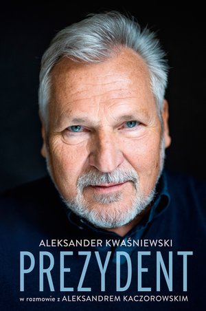 Prezydent. Aleksander Kwaśniewski w rozmowie z Aleksandrem Kaczorowskim – ebook