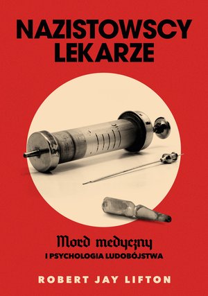 Nazistowscy lekarze. Mord medyczny i psychologia ludobójstwa – ebook