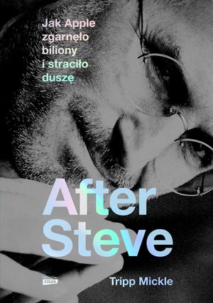 After Steve. Jak Apple zgarnęło biliony i straciło duszę – ebook