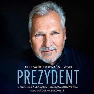 Prezydent. Aleksander Kwaśniewski w rozmowie z Aleksandrem Kaczorowskim – audiobook
