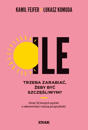 Dokument, literatura faktu, reportaże, biografie: Ile trzeba zarabiać, żeby być szczęśliwym? Oraz 12 innych pytań o ekonomię i naszą przyszłość – ebook