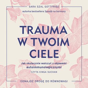 Trauma w twoim ciele. Jak skutecznie walczyć z objawami autoimmunologicznymi – audiobook