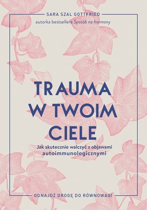 Trauma w twoim ciele. Jak skutecznie walczyć z objawami autoimmunologicznymi – ebook