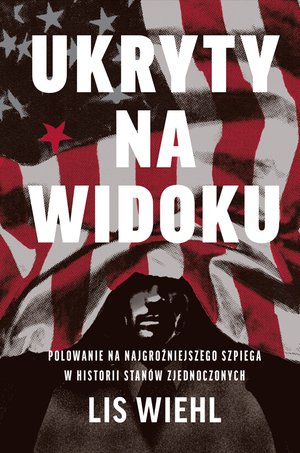 Ukryty na widoku. Polowanie na najgroźniejszego szpiega w historii Stanów Zjednoczonych – ebook