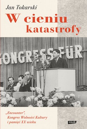 W cieniu katastrofy. "Encounter", Kongres Wolności Kultury i pamięć XX wieku – ebook