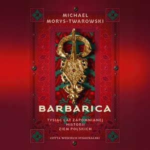 Barbarica. Tysiąc lat zapomnianej historii ziem polskich – audiobook