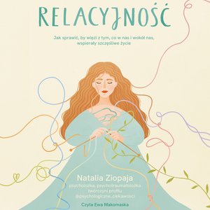 Relacyjność. Jak sprawić, by więzi z tym, co w nas i wokół nas, wspierały szczęśliwe życie – audiobook