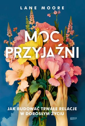 Moc przyjaźni. Jak budować trwałe relacje w dorosłym życiu – ebook