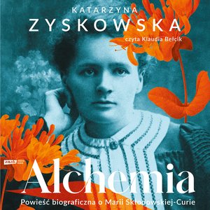 Alchemia. Powieść biograficzna o Marii Skłodowskiej-Curie – audiobook