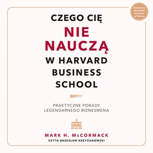 Czego cię nie nauczą w Harvard Business School. Praktyczne porady legendarnego biznesmena. – audiobook