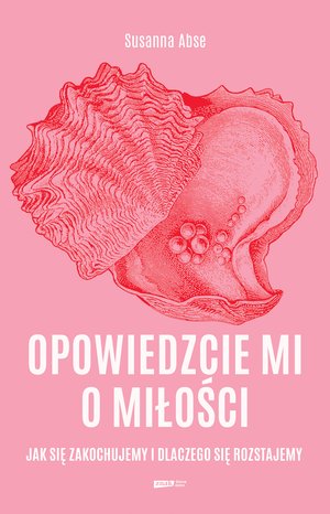 Opowiedzcie mi o miłości. Jak się zakochujemy i dlaczego się rozstajemy – ebook