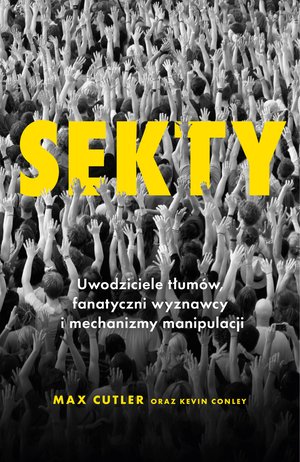 Sekty. Uwodziciele tłumów, fanatyczni wyznawcy i mechanizmy manipulacji – ebook